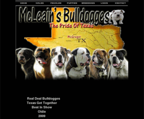 mcleainsbulldogges.com: :: MCLEAINSBULLDOGGES :: TEXAS BULL DOGGE BREEDER TOP QUALITY PUPPIES FOR SALE
McLeainsBullDogges - We Breed Top of the line bulldogges. Bull dogge puppies for sale. Visit our website.