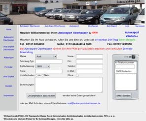 autoexport-oberhausen.de: Autoexport Oberhausen 0172-444 4440 Möchten Sie ihr Auto verkaufen bei uns sind Sie richtig | Auto Export Oberhausen
Autoexport oberhausen, Wir Kaufen Alle Autos Tel. 02161-6534993 auch Unfallschaden Getriebeschaden Motorschaden, Auto Export Oberhausen