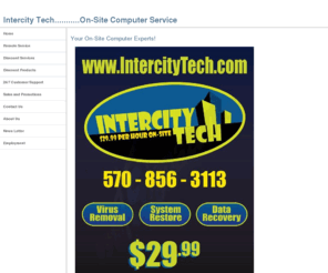 intercitytech.com: Intercity Tech On-Site Service Home
Intercity Tech's $29.99 On-Site Computer Repair Service is unmatched. Our Techs are IT Graduates and Microsoft Certified. We provide fast On-Site Service to Commercial and Residential Businesses in the PA, NJ and NY area.