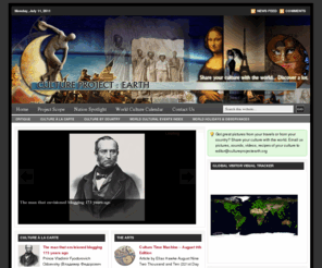 earth-culture.com: CULTURE PROJECT : EARTH
CultureProjectEarth.org is the virtual arm of the nonprofit Earth Culture Foundation.  Our mission is to lessen the geographic, linguistic, religious and ethnic divides between the cultures of the world. This web-magazine facilitates this goal by talking about world culture, customs, religions and lore.