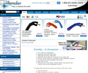 edgemaker.com: The Original Edgemaker
The Original Edgemaker Home Page. Introducing the easiest and safest knife sharpening tool around; each of these American-made 
    Egemaker products is perfect for home and professional use. These sharpening tools are designed 
    to accomplish all of your sharpening, honing and polishing needs: including serrated & electric 
    knives, circular blades & slicers, and scissors.  At an unbelievably affordable price, the  
    Edgemaker will fix up any dull or damaged blade.  After sharpening any otherwise useless blade, 
    the Edgemaker sharpener will have paid for itself.