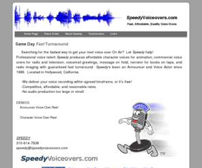 speedyvoiceovers.com: Speedy Voice Overs - Professional Voice Over Talent
Voice actor and voice over artist Speedy produces same day voice overs for radio ads, tv commercials, voicemail, and character voices for animation.