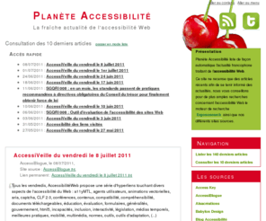 planete-accessibilite.com: Planète Accessibilité - L'actualité francophone de l'accessibilité numérique.
Planète Accessibilité vous propose de consulter les derniers articles francophones traitant de l'accessibilité Web (et parfois numérique).