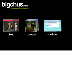 bigchus.com: Bigchus.com :: El rincón web de Jesús Sotoca
