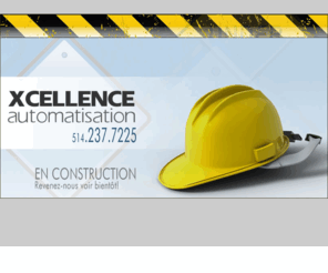 xa-inc.com: XCELLENCE AUTOMATISATION - En construction
Câest plus de trente ans dâexpÃ©rience que NOUS mettons Ã 
	    VOTRE disposition pour VOUS aider Ã  grandir.Câest une Ã©quipe de professionnels qui sâengage Ã  
	    VOUS faire bÃ©nÃ©ficier de son savoir-faire et de ses ressources pour mener Ã  bien tous VOS PROJETS.