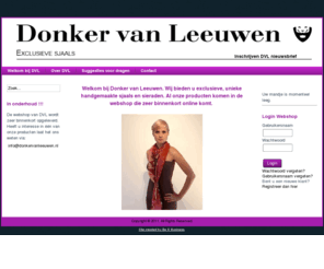 donkervanleeuwen.com: Donker Van Leeuwen
Donker van Leeuwen shawls kenmerken zich door het gebruik van superieure kwaliteit stoffen, de gedetailleerde afwerking en de toepassing gouden en zilveren elementen en/of edelstenen. De shawls van Donker van Leeuwen worden gebruikt als een sieraad, maar ook als onderscheidend element bij de veelal ingetogen zakelijke kleding voor de zakenvrouw.