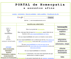 homeopatiaveterinaria.com.br: Homeopatia e cia - porta de entrada à vários ambientes afins - Dra. Maria Thereza Cera Galvão do Amaral
Um portal sobre homeopatia e vários temas afins a autora, tais como bioética, transdisciplinaridade, agropecuária orgânica, veterinária de cães e gatos, ciências em geral e a construção do trabalho científico