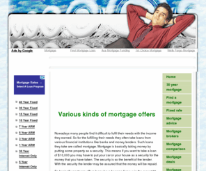 mortgage-offers.net: Various kinds of mortgage offers -
Various kinds of mortgage offers Nowadays many people find it difficult to fulfil their needs with the income they earned. So for the fulfilling their needs they often take loans from various financial institutions like banks and money lenders. Such loans they take are called mortgage. Mortgage is basically taking money by putting some property as a security. This means if you want to take a loan of $10,000 you may have to put your car or your house as a security for the money that you have taken. The security is so the benefit of the lender. With the security the lender may be assured that the money will be repaid.