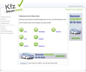 kfz-steuercheck.de: Kfz-Steuercheck.de - Kfz-Steuer Rechner für PKW / LKW / Wohnwagen / Anhänger / Elektrofahrzeuge / Wohnmobile
Kfz-Steuer-check.de : Berechnen Sie kostenlos die Fahrzeugsteuer für Ihren Wagen, sowohl für die neue Kfz-Steuer als auch für die Fahrzeuge mit Zulassungsdatum älter 01.07.2009