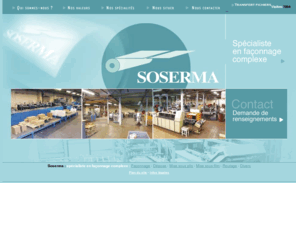 soserma.com: Soserma - Spécialiste en façonnage complexe
Soserma, spécialiste en façonnage complexe