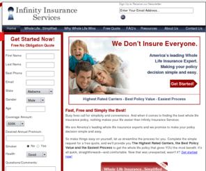 infinity-is.com: Whole Life Insurance | America's Leading Whole Life Insurance Experts | Free Whole Life Insurance Quote
Whole Life Insurance...Simplified will provide you The Highest Rated Whole Life Insurance Carriers, the Best Whole Life Insurance Policy Value and the Easiest Process to get the whole life policy that gives you the most benefit.