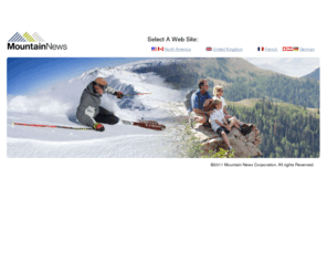 mountainnews.co.uk: Mountain News Corporation - Publishers of OnTheSnow & MountainGetaway
Mountain News Corporation publishers of OnTheSnow.co.uk  specializes in reaching mountain recreation participants, and syndicates mountain travel content to media.