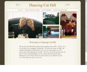 dancingcathill.net: Dancing Cat Hill
Jim and Elizabeth named their home Dancing Cat Hill because we love cats, and assume we will always have them dancing on our hill.