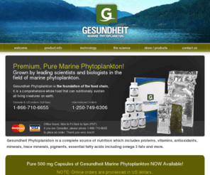 gesundheit.ca: Gesundheit Marine Phytoplankton
Gesundheit Marine Phytoplankton is a complete source of nutrition which includes proteins, vitamins, antioxidants, minerals, trace minerals, pigments, essential fatty acids including omega 3 fats, and more.