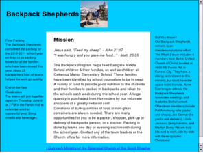 backpackshepherds.org: Backpack Shepherds
Backpack Shepherds is an outreach ministry of the Episcopal Church of the Good Shepherd and other social organizations.  The mission is to provide backpacks with food for elementary school children.