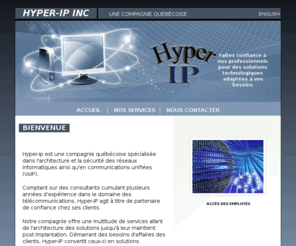 hyper-ip.com: Hyper-ip
Site web de la compagnie québécoise hyper-ip spécialisée spécialisée dans l'architecture et la sécurité des réseaux informatiques ainsi qu'en communications unifiées (VoIP). 