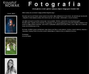 krzysztofnowak.info: www.krzysztofnowak.info - Portfolio fotograficzne
www.krzysztofnowak.info,krzysztofnowak,Portfolio, Fotografia,Fotografia ślubna, Galeria zdjęć, Fotograf, Portfolio fotograficzne, Portfolio Krzysztof Nowak, Krzysztof Nowak, Rybnik,  Portret,Larmo,Kabarety,rybnik.com.pl