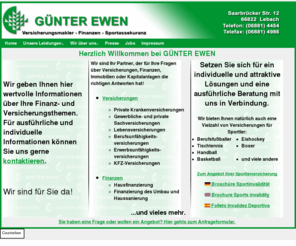 makler-ewen.com: Günter Ewen - Versicherungen Sportassekuranz Finanzen
Günter Ewen - Versicherungsmakler - Finanzen - Sportassekuranz - Ich möchte Ihnen hier meine Dienstleisungen vorstellen: Versicherungen, Sportassekuranz, Sportlerversicherung, Fußballerinsurance, Sportinvaliditätsversicherung, Immobilien, Riesterrente, Beratung, Ärzteversicherung. Sie finden uns in 66882 Lebach Saarland