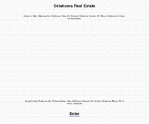 okierealty.com: ★ Oklahoma Real Estate - Homes For Sale in Oklahoma City and Tulsa, Oklahoma Area
Oklahoma Real Estate - Homes for Sale in Oklahoma City, Oklahoma; Tulsa, Oklahoma; Edmond, Oklahoma; Norman, Oklahoma; Moore, Oklahoma; and Yukon, Oklahoma.