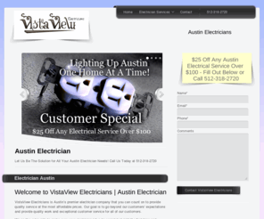 austinelectricians.org: Austin Electricians | Austin Electrician | Electrician Austin
VistaView Electrician is an Austin Electrician company that you can count on to provide quality Austin Electrician services at affordable prices.  Our Austin Electricians are highly qualified in the Austin Electrician Industry.