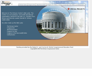 dirksencongressionalcenter.org: Welcome to The Dirksen Congressional Center's Web Suite
Welcome to The Dirksen Center's Web suite.  Six sites make of the Web suite: The Dirksen Center, CongressLink, AboutGovernment, Congress for Kids, Congress in the Classroom® Online, and the Communicator.