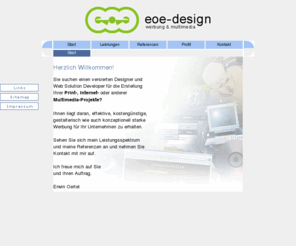 eoe-design.de: eoe-design - WEBDESIGN | MÜNSTER | TYPO3 | JOOMLA | OXID eSales | INTERNETAGENTUR | SHOPS | GRAFIKDESIGN | WERBUNG | KATALOGE | PROSPEKTE | FLYER | BRIEFBOGEN | VISITENKARTE | GRAFIKER | WEBDESIGNER | GESCHÄFTSAUSSTATTUNG | WERBEAGENTUR | REDAKTIONSSYSTEM: Start
Professionelles Web- und Grafik-Design in Münster und im Münsterland zu akzeptablen Preisen. CMS TYPO3, JOOMLA, OXID eSales, XTcommerce und OScommerce. Webdesigner, Grafiker, Münster. Gestaltung und Programmierung von Internetauftritten. Freiberuflicher Designer. Kommunikations-Design. Websites für Firmen und private Homepages. Werbeagentur. www.eoe-design.de