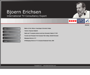 bjoernerichsen.com: Bjørn Erichsen -TV-ekspert. Foredrag mm
Bjørn Erichsen -TV-ekspert. Lectures, masterclasses, consultancy, Advising. Public Service in Denmark and in Europe. Executive TV Director in DR-DK and in the European Broadcast Union, the EBU/Eurovision in Geneva. Founder and first principal of the European Film College. 
