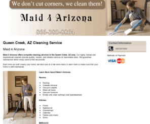 maid4azz.net: Cleaning Service Queen Creek, AZ - Maid 4 Arizona 866-380-8864
Maid 4 Arizona provides Cleaning Service, Cobweb removal, Vacuum carpets service to Queen Creek, AZ Call 866-380-8864. You don’t pay if you don’t love us!