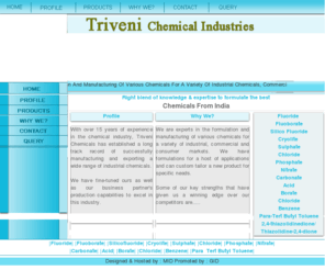 trivenichemicalind.com: Fluoride, Fluoborate, Silico Fluoride, Cryolite, Sulphate, Chloride, Phosphate, Nitrate, Carbonate, Acid, Borate, Chloride, Benzene, India
Formulation And Manufacturing Of Various Chemicals For A Variety Of Industrial Chemicals, Commercial And Consumer Markets, India