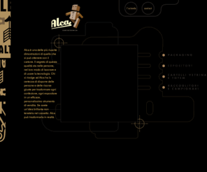 alcacartotecnica.com: Alca
Alca è una delle più riuscite dimostrazioni di quello che si può ottenere con il cartone. Il segreto di questa qualità sta nelle persone, nel loro modo di lavorare e di usare la tecnologia.