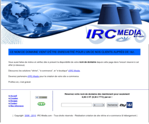 irc-system.com: IRC-MEDIA - Web Agency site vitrine et site e-commerce - Devis Création de sites Internet
IRC-MEDIA propose de nombreuses solutions web. Création, hébergemnt de Site Internet. Optimisez votre référencement internet sur google, yahoo, voila, bing...