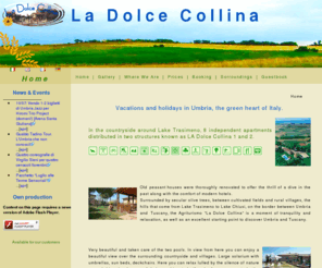 ladolcecollina.com: Azienda Agricola e Agrituristica La Dolce Collina di Luigi Del Pino - Home
Agriturismo La Dolce Collina. Sulle colline Umbre vicino al Lago Trasimeno, in una splendida cornice di boschi e natura, sorge la nostra piccola azienda agricola e agrituristica