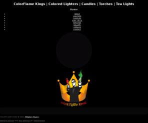 colorflamekings.com: ColorFlame Kings | Colored Lighters | Candles | Torches | Tea Lights Home
Color Flame Kings the leading source for Colorflame lighters, candles, and torches.  Servicing wholesalers, distributors, and retailers nationwide. Our lighters, candles, and torches feature colored fire when lit.