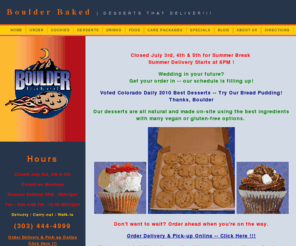 boulderbaked.biz: Boulder Baked
Best cupcakes, cookies and desserts you have ever eaten. Open late delivery with milk, coffee, soup and comfort food. All natural with vegetarian, vegan and gluten-free choices.

Cookie, Desserts and Food Delivery at the University of Colorado Boulder Campus