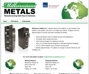 millenniummetalsinc.com: Millennium Metals Inc. Manufacturing GSA Class 6 Cabinets
Millennium Metals Inc Manufacturing GSA Approved Class 6 Cabinets.  Millennium Metals Inc. cabinets allow for the addition of lock drawers to be added in any location, any time, to a single lock cabinet. Change over time approximately 5 minutes