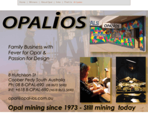 opalios.com: Opalios - Handcrafted Opal Jewellery - Coober Pedy
Opalios is a family business that has been Opal mining in Coober Pedy since 1973. Opal cutting, Fine Handmade Opal Jewellery.