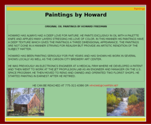 paintingsbyhoward.com: Paintings by Howard
Howard is a fairly new Oil Painter who paints mostly sceneries and landscapes 
throughout the many cities, states, countries he has travelled to throughout the world.