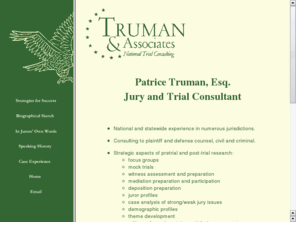 trumanassociates.com: Truman & Associates
pretrial and post trial jury research, including focus groups, mock trials, prospective juror questionnaires, post trial interviews, witness preparation, and other strategic trial research