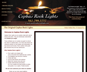 cephasrockcandles.com: Cephas Rock Lights - Rock Candles, Lights and Oil Lamps
Cephas Rock Lights are oil candles made with natural stones and rocks. They are individually handcrafted and kissed by an angel. These refillable rock oil candles are great for almost any indoor or outdoor decor. Our rocks and stones are selected carefully for their beauty and individuality. No two stones are the alike. Rock candles make great gifts because they are truly spectacular.