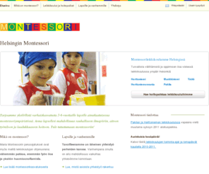 helsinginmontessori.com: Helsingin Montessori-yhdistys ry | Hoitopaikkoja 3-6-vuotiaille lapsille
Helsingin Montessori-yhdistys ry tarjoaa yksilöllistä päivähoitoa 3-6-vuotiaille lapsille ainutlaatuisessa montessoriympäristössä. Montessorikasvatus on vaihtoehtoinen varhaiskasvatusmenetelmä, johon perustuvia leikki- ja kouluikäisten lasten kouluja on ympäri maailman.