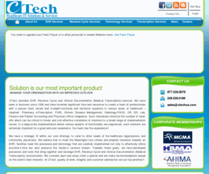 ctechus.com: CTech LLC :: Healthcare IT Solutions & Services, EHR, Revenue Cycle, Medical
        Transcription, MT Services, Technology Services, Electronic Health Record
CTech is focused on providing EMR, Revenue Cycle and Medical Transcription services. CTech believes that to meet the Meaningful Use criteria and properly transition towards an EMR, facilities need the processes and technology that are carefully implemented not only to effectively utilize provider’s time but also preserve the facility’s revenue stream.