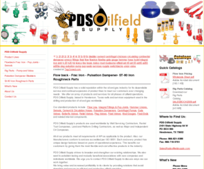 pdsoilfieldsupply.com: PDS Oilfield Supply - PDS Oilfield Supply- 866-821-9388- chicksan,flowline,flow line,flowiron, flow iron, hammer union, integral fittings, pup joint, circulating hose, cement hose, loops,switchbacks, pulsation dampener, KB
flowline,flow line,flowiron, flow iron, hammer union, integral fittings, pup joint, circulating hose, cement hose, loops,switchbacks, pulsation dampener, KB 75, PD-55, pd55a, pd55, K20, K-20, pd-45, pd45, matco, lewco,mudpump, mud pump, bladder, gauge, valve, pump, centrifugal, gate valve, plug valve, float, mud gauge, pump gauge, oilfield services, oilfield supply, hydril, continental emsco, pulsation ,oilfield hammer unions