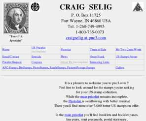 pnc3.com: Craig Selig USA-Stamps
Craig Selig Postage Stamps offers stamps to collectors and philatelists for over 25 years, mint and used stamps including precancels and NetStamps are available. 