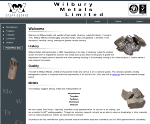 wilburymetals.co.uk: Wilbury Metals Ltd - Suppliers of Molybdenum, Tungsten, Tantalum, Chromium & Niobium
Wilbury Metals, based in Cheshire, are supplier of high quality refractory metals, speciality metals, alloys and powders to the aerospace, low alloy casting, welding and general foundry industry.