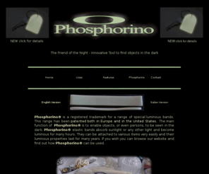 phosphorino.com: Phosphorino special luminous bands
Phosphorino is a a range of special luminous bands. Phosphorino enable objects or persons to be seen in the dark