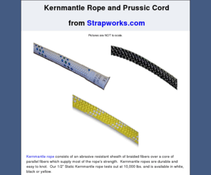 kernmantlerope.com: Kernmantle Rope and Prussic Cord from Strapworks.com
Our half inch Static Kernmantle rope tests out at 10,000 lbs. and is available in white, black or yellow