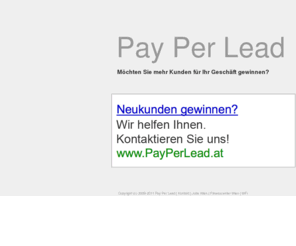 payperlead.at: Pay Per Lead | Neukunden Gewinnen ohne Investition
Pay Per Lead Service in Wien und ganz Österreich. Gewinnen Sie mehr Kunden im Internet. Wir bieten Ihnen erfolgsabhängig bezahlte Kundenaquise.