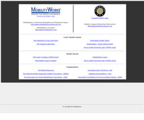 mobilitydealers.com: MobilityDealers.com Dealer Web Portal
Login to MobilityDealer.com for wheelchair vans, paratransit bus sales, ambulette vans and wheelchair lifts. Dealer assets and tools for selling MobilityWorks and Mobility Conquest products and equipment.