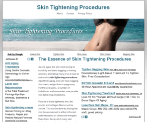 skintighteningprocedures.net: Skin Tightening Procedures
Learn what skin tightening procedures are available for you, such as face skin tightening, stomach skin tightening and arm skin tightening procedures.
