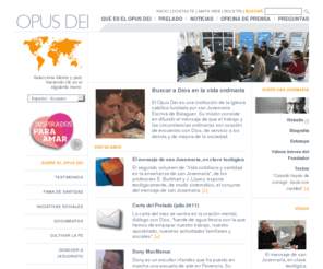 opusdei.org.ec: Buscar a Dios en la vida ordinaria
El Opus Dei es una Prelatura personal de la Iglesia Catolica que ayuda a los cristianos corrientes a buscar la santidad en su trabajo y en sus actividades ordinarias. Este Web site incluye noticias, informaciones recientes publicadas en la prensa y reportajes sobre iniciativas sociales.